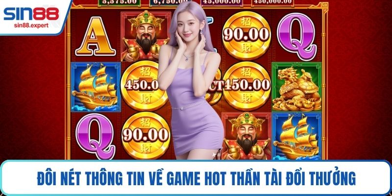 Đôi nét thông tin về game hot Thần tài đổi thưởng