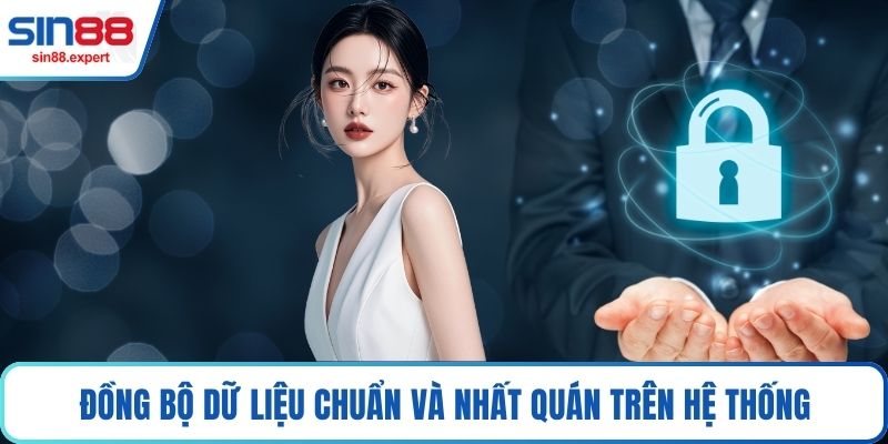 Đồng bộ dữ liệu chuẩn và nhất quán trên hệ thống