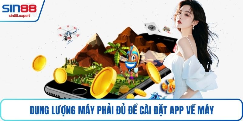 Dung lượng máy phải đủ để cài đặt app về máy