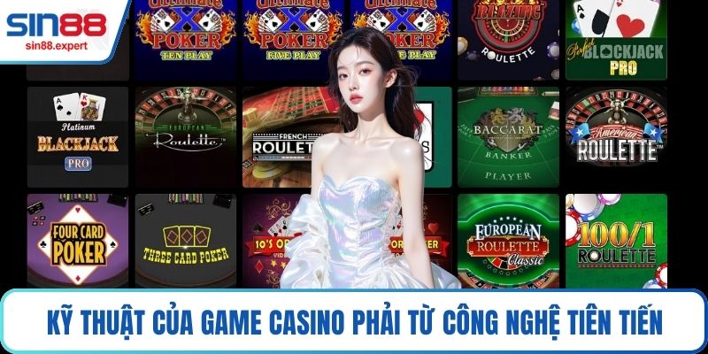 Kỹ thuật của game Casino phải từ công nghệ tiên tiến