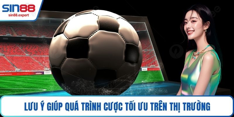 Lưu ý giúp quá trình cược tối ưu trên thị trường