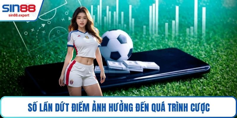Số lần dứt điểm ảnh hưởng đến quá trình cược