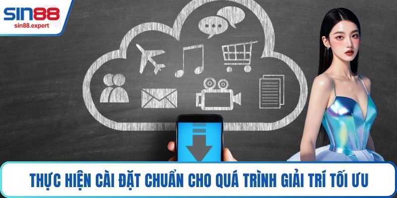 Thực hiện cài đặt chuẩn cho quá trình giải trí tối ưu